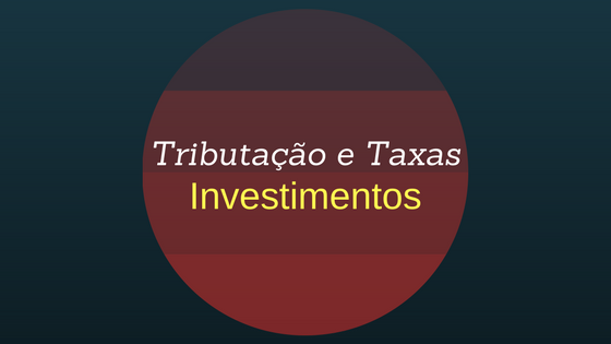 Tributação e Taxas para 8 modalidades de Investimentos [Infográfico]